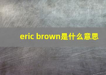 eric brown是什么意思